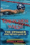 GRETCHEN WALSH: The Swimmer Who Never Gave Up: Kids Biography (Age 5-12)