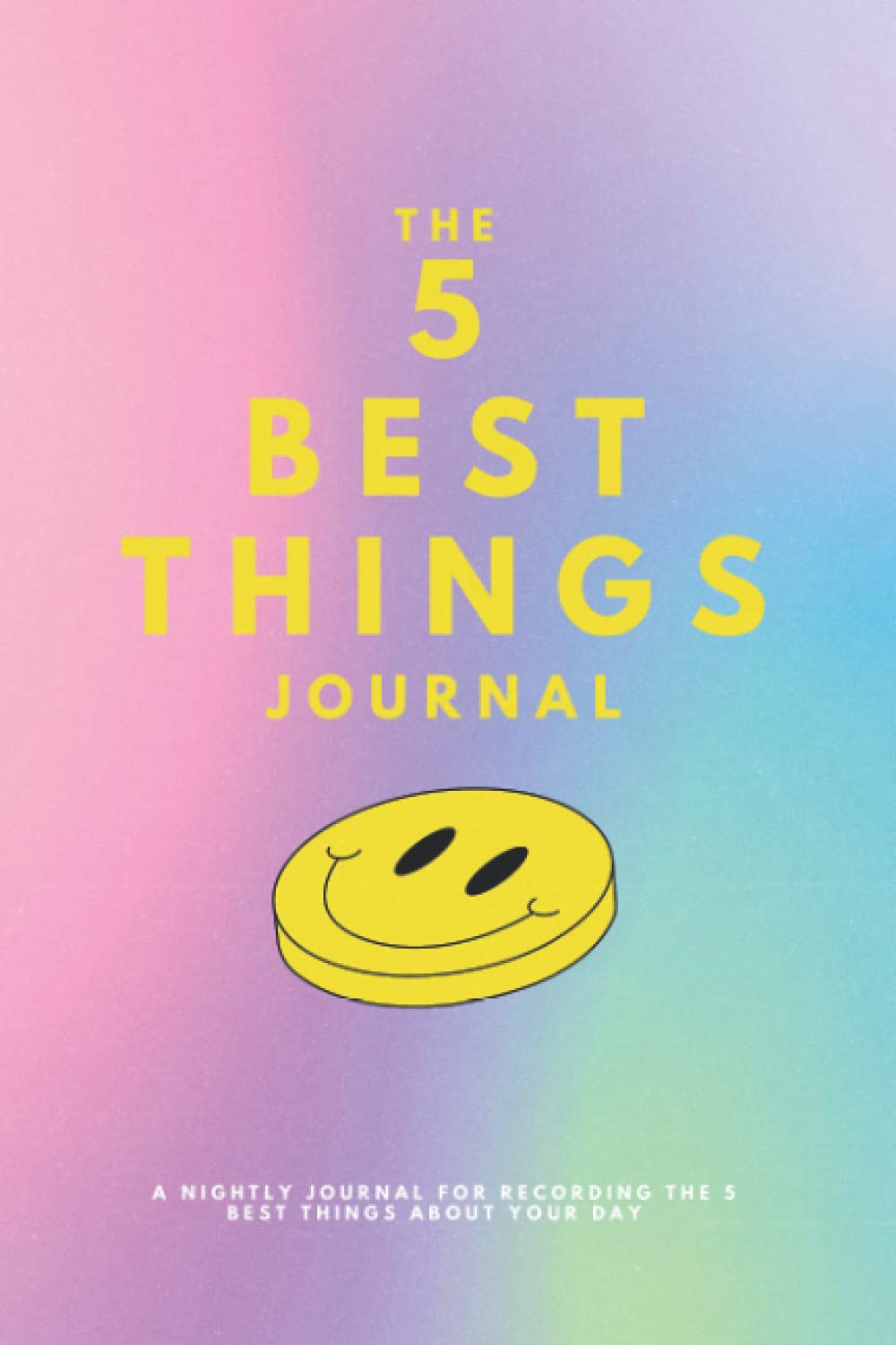 The 5 Best Things Journal: A Nightly Journal For Recording The 5 Best Things About Your Day