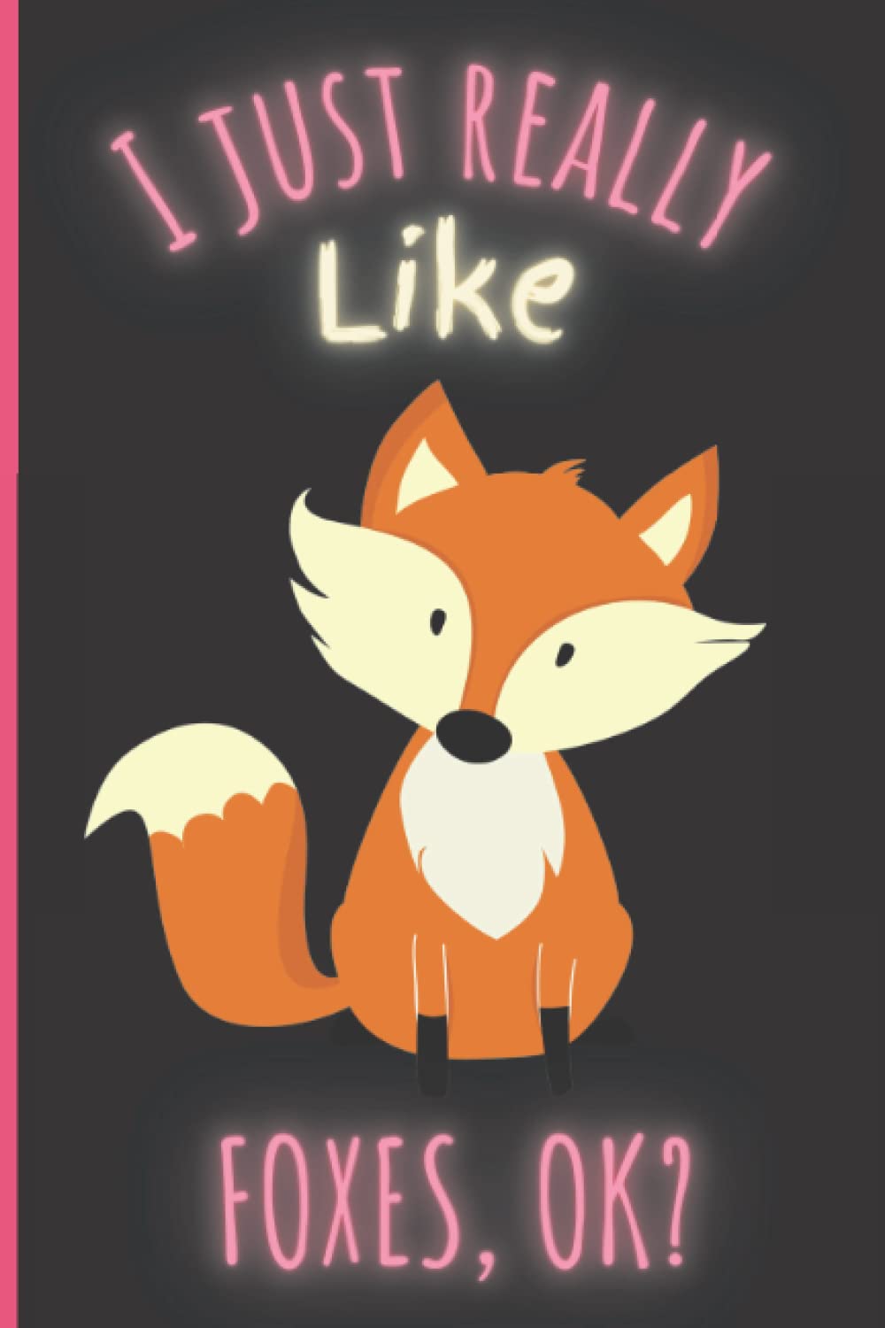 I Just Really Like Foxes OK: Foxes Lined Notebook