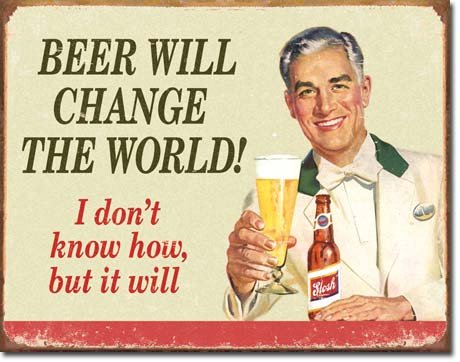 TSFD Art/Artwork - Licensed Collectables - Humor - Beer [1552] -"Beer Will Change The World - Artwork/Sign is Paint On Metal
