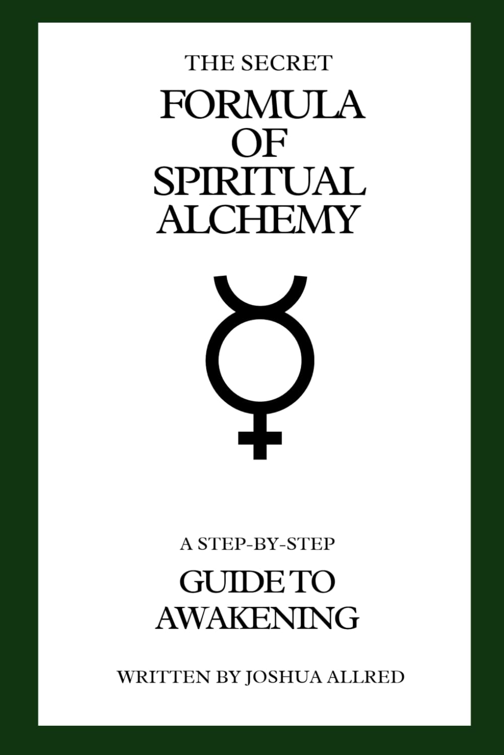 The Secret Formula of Spiritual Alchemy: A Step-by-Step Guide to Awakening (The Alchemist’s Awakening Series)