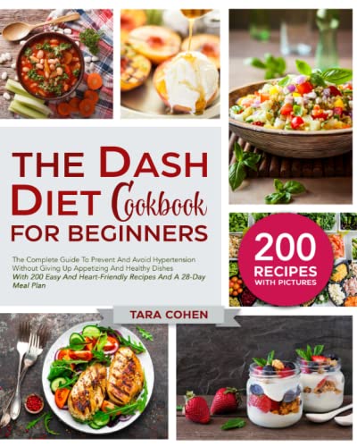 The Dash Diet Cookbook for beginners: The Complete Guide To Prevent And Avoid Hypertension, Without Giving Up Appetizing And Healthy Dishes With 200 Easy & Tasty Heart-Friendly Recipes And A 28-Day The Dash Diet Cookbook for beginners: The Complete Guide To Prevent And Avoid Hypertension, Without Giving Up Appetizing And Healthy Dishes With 200 Easy & Tasty Heart-Friendly Recipes And A 28-Day