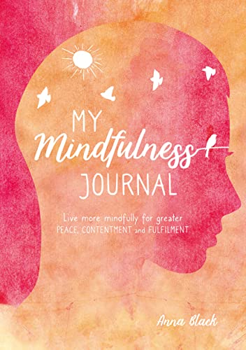 My Mindfulness Journal: Live more mindfully for greater peace, contentment and fulfilment