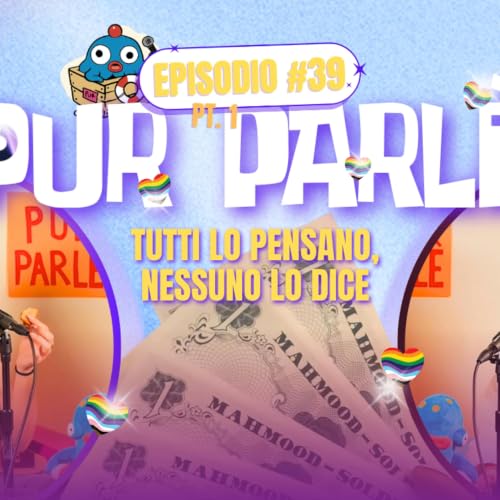 TUTTI LO PENSANO, NESSUNO LO DICE &ndash; PUR PARL&Egrave; EP.39 PT.1
