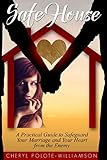 Safe House: A PRACTICAL GUIDE TO SAFE GUARD YOUR HEART AND YOUR MARRIAGE FROM THE ENEMY