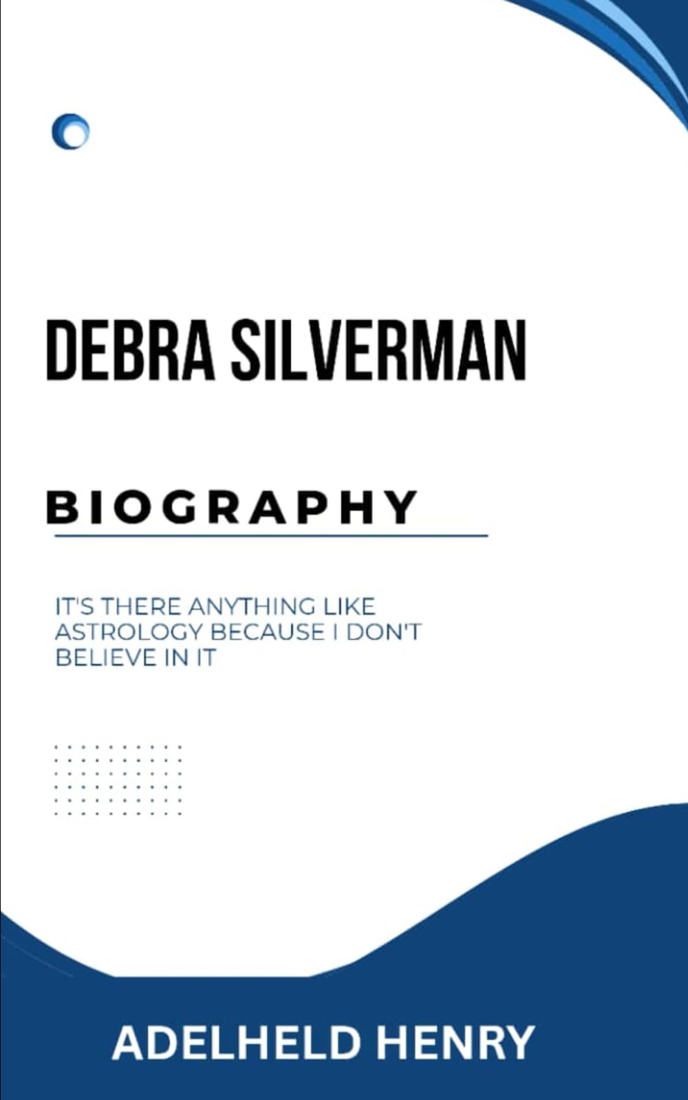 DEBRA SILVERMAN BIOGRAPHY: IT’S THERE ANYTHING LIKE ASTROLOGY BECAUSE I DON’T BELIEVE IN IT