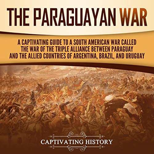 The Paraguayan War A Captivating Guide to a South American