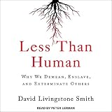 Less Than Human: Why We Demean, Enslave, and Exterminate Others
