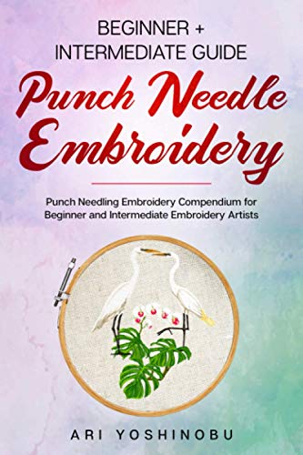 Punch Needle: Beginner + Intermediate Guide to Punch Needle Embroidery: Punch Needling Compendium for Beginner and Intermediate Embroidery Artists