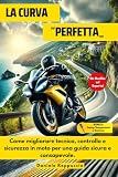 “La curva Perfetta”: Come migliorare tecnica, controllo e sicurezza in moto per una guida sicura e consapevole