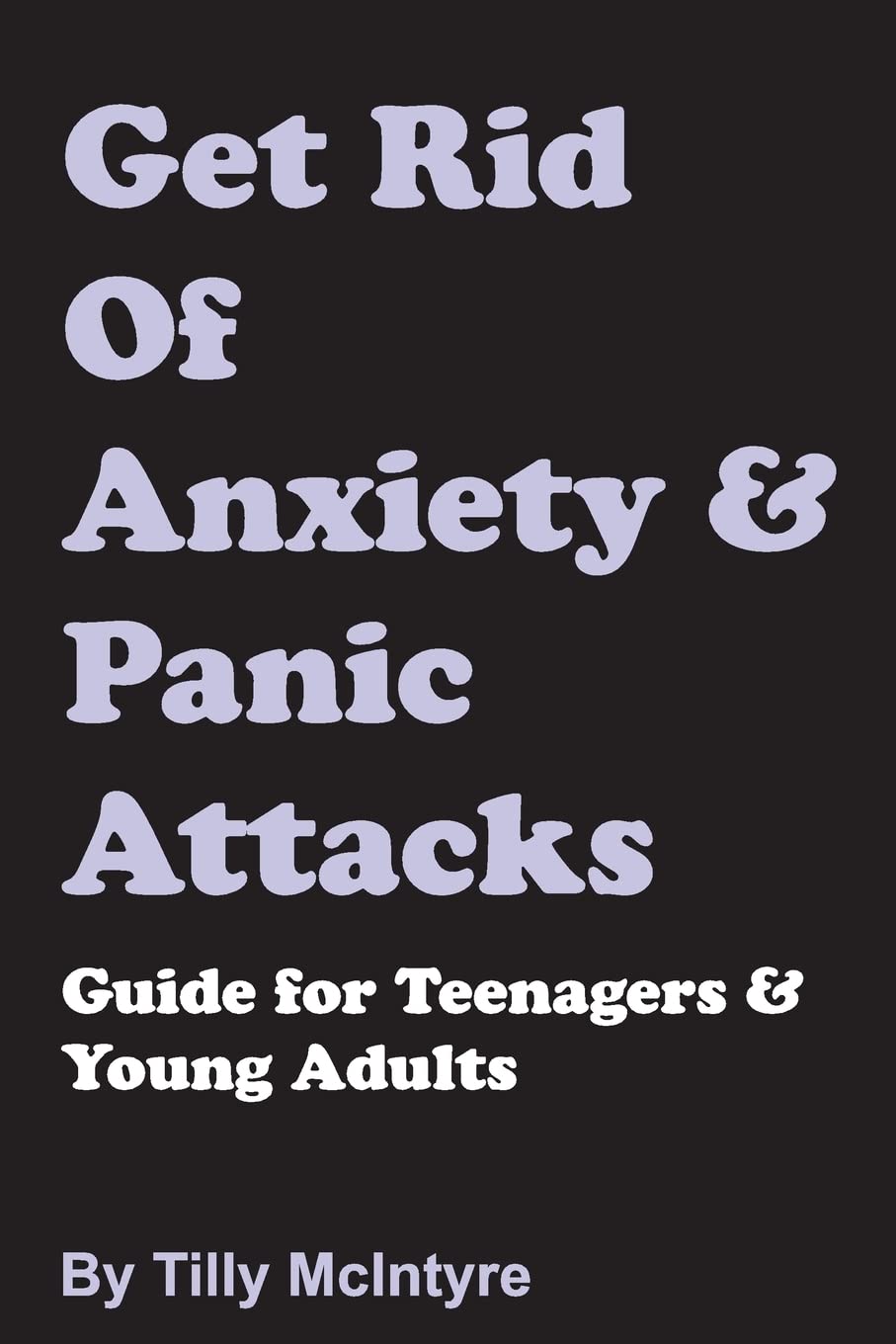Get Rid Of Anxiety And Panic Attacks: Guide for Teenagers and Young Adults