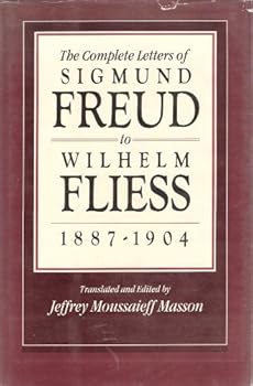 The Complete Letters of Sigmund Freud to Wilhelm Fliess 1887-1904