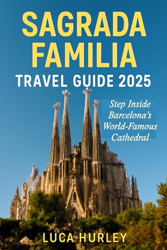 Sagrada Familia Travel Guide 2025: Step Inside Barcelona’s World-Famous Cathedral
