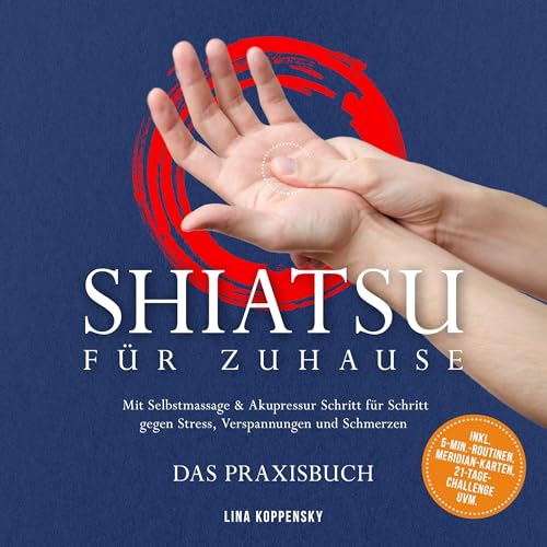Shiatsu für zuhause – Das Praxisbuch: Mit Selbstmassage & Akupressur Schritt für Schritt gegen Stress, Verspannungen und Schmerzen – inkl. 5‑Min.‑Routinen, Meridian-Karten, 21‑Tage‑Challenge uvm. Audiobook By Lina Koppensky cover art
