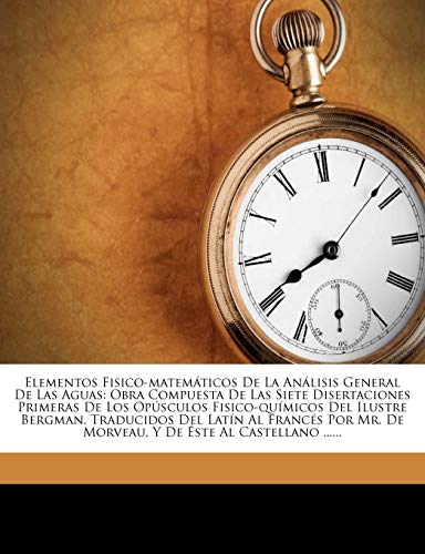 9781247531281 Elementos Fisico-matemáticos De La Análisis General De Las Aguas: Obra Compuesta De Las Siete Disertaciones Primeras De Los Opúsculos Fisico-químicos ... Por Mr. De Morveau, Y De Éste Al Castellano .