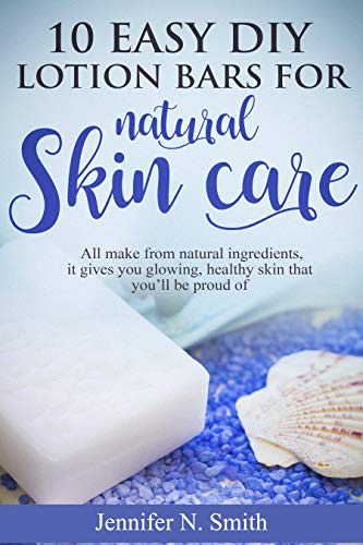 Lotion Bars: 10 Easy DIY Lotion Bars for Natural Skin Care: All Make From Natural Ingredients, It Gives You Glowing, Healthy Skin That You’ll Be Proud Of (Easy Hobbies for Moms Book 2) by [Jennifer N. Smith]