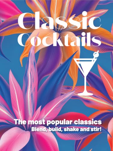 Classic Cocktails: The most popular classics Blend, build, shake and stir! (mini)