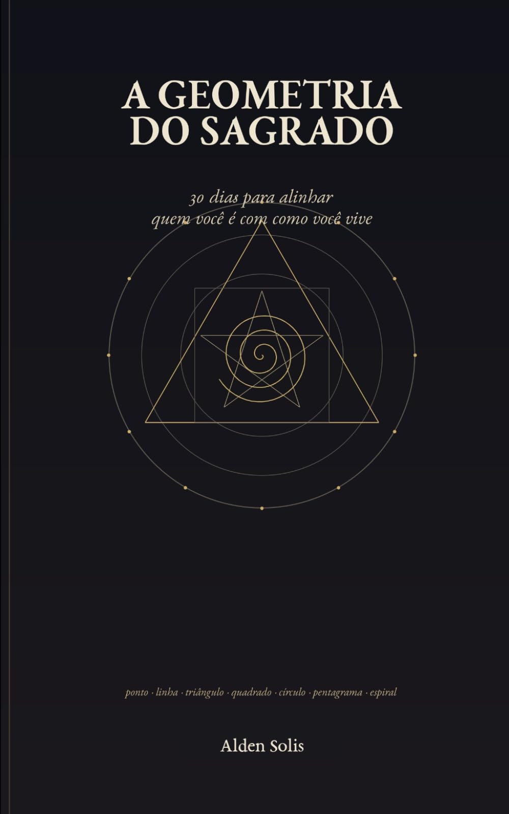 A Geometria do Sagrado: 30 dias para alinhar quem você é com como você vive