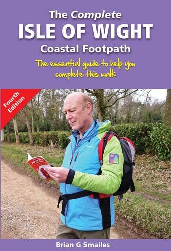 The Complete Isle of Wight Coastal Footpath: The Essential Guide to Help You Complete This Walk (2 ed)
