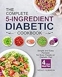 The Complete 5-Ingredient Diabetic Cookbook: Simple and Easy Recipes for Busy People on Diabetic...