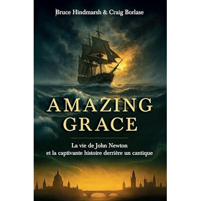 Amazing grace: La vie de John Newton et la captivante histoire derri&egrave;re le cantique