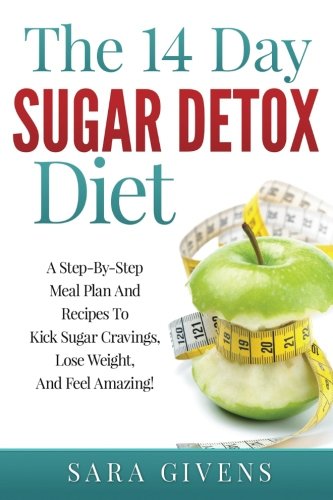 The 14 Day Sugar Detox Diet: Step-By-Step Meal Plan And Recipes To Kick Sugar Cravings, Lose Weight Easily, And Feel Amazing (Sugar detox, Sugar ... cure, Low sugar diet, Insulin resistance)