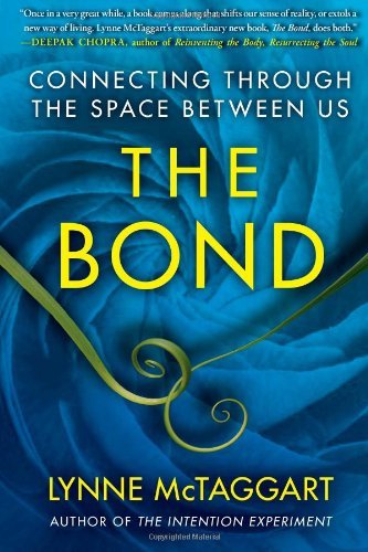 The Bond: Connecting Through the Space Between Us by Lynne McTaggart (2011-04-19)