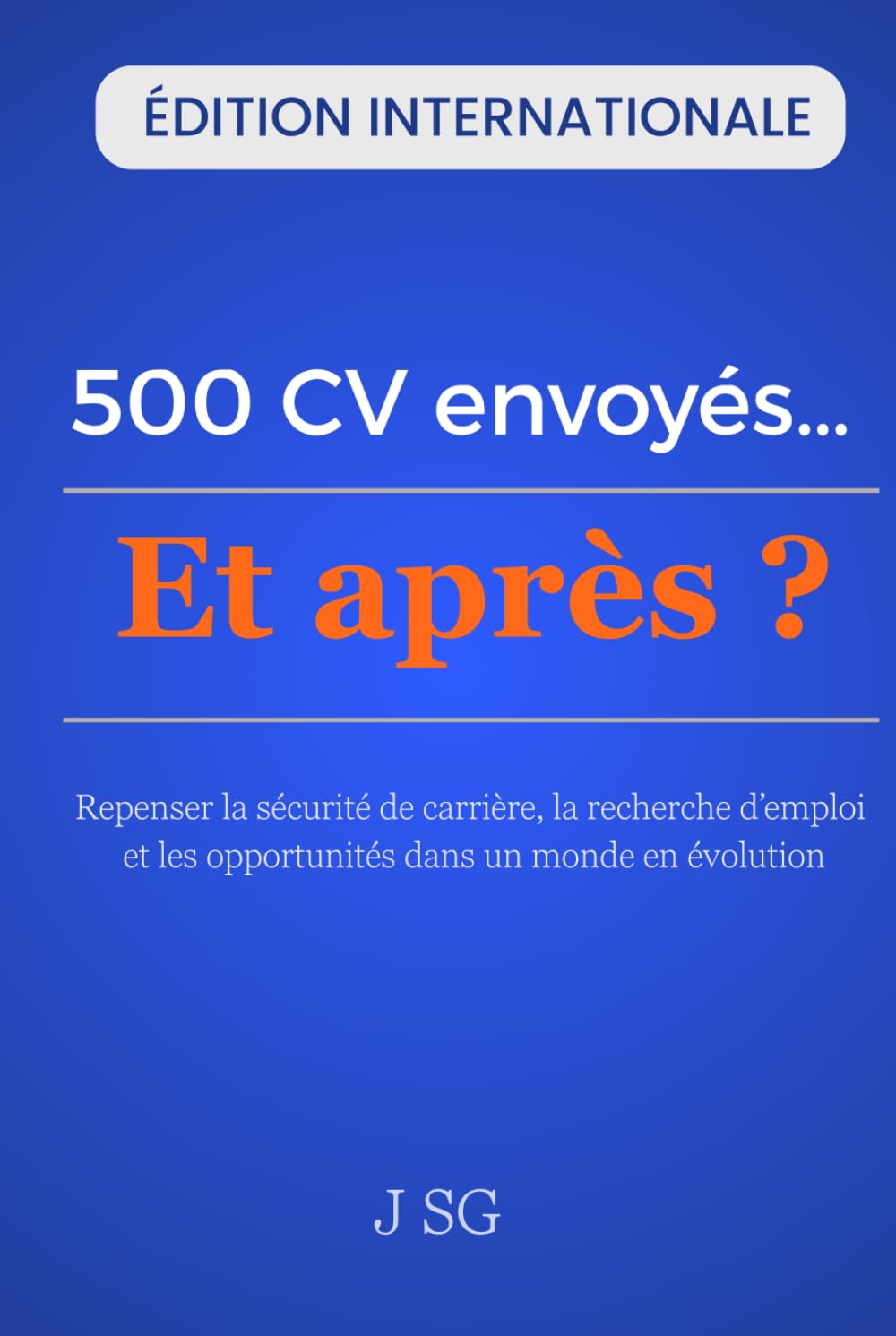 500 CV envoyés…Et après ?: Repenser la sécurité de carrière, la recherche d’emploi et les opportunités dans un monde en évolution