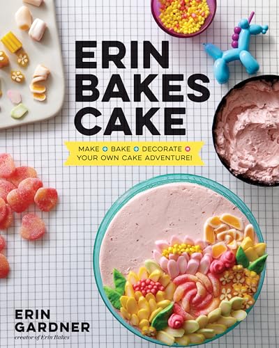 Erin Bakes Cake: Make + Bake + Decorate = Your Own Cake Adventure!: A Baking Book