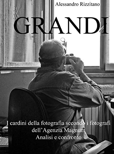 Grandi. I cardini della fotografia secondo i fotografi dell'Agenzia Magnum. Analisi e confronto
