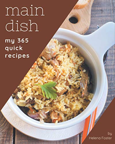 My 365 Quick Main Dish Recipes: The Quick Main Dish Cookbook for All Things Sweet and Wonderful! My 365 Quick Main Dish Recipes: The Quick Main Dish Cookbook for All Things Sweet and Wonderful!