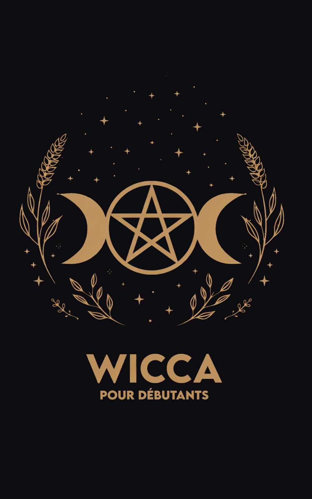 WICCA POUR DÉBUTANTS: Rituels, Exercices et un Parcours de 30 jours pour commencer en toute simplicité