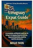 Uruguay Expat Guide: A complete, unfiltered roadmap to living in Uruguay, beyond cliches, beyond checklists, built for real-life decisions. (Living Abroad by Obscyra)