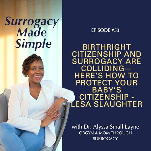 『#53 Birthright Citizenship and Surrogacy Are Colliding—Here’s How to Protect Your Baby’s Citizenship - Lesa Slaughter』のカバーアート