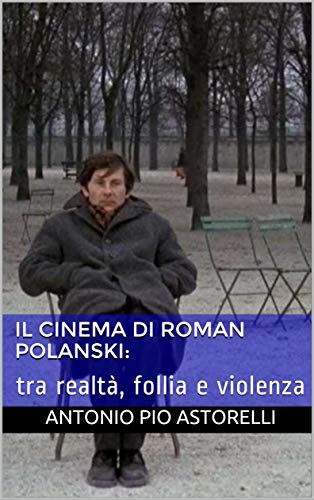 Il cinema di Roman Polanski: tra realtà, follia e violenza (Italian Edition)