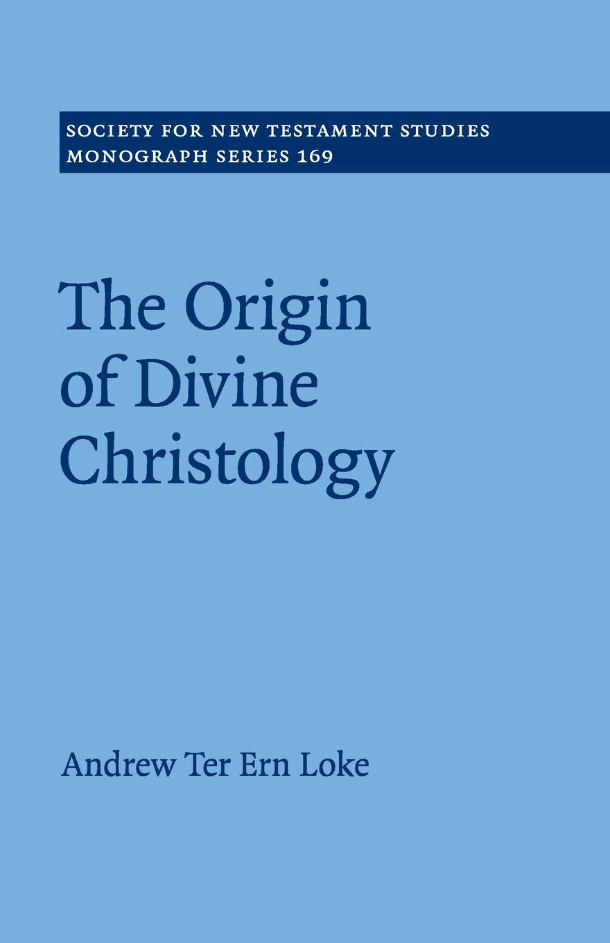 The Origin of Divine Christology: 169 (Society for New Testament Studies Monograph Series, Series Number 169)