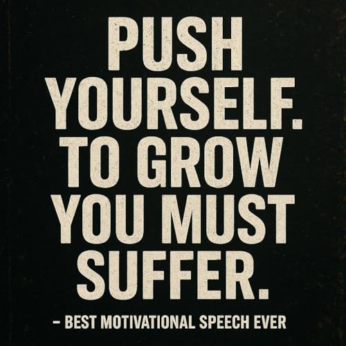 PUSH YOURSELF. TO GROW YOU MUST SUFFER. – Best Motivational Speech Ever Podcast Por arte de portada