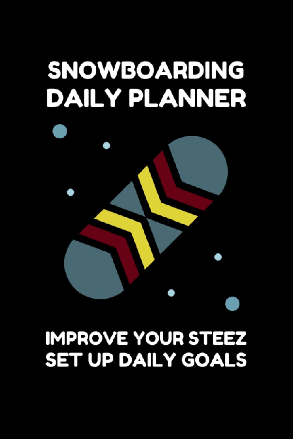 SNOWBOARDING DAILY PLANNER - IMPROVE YOUR STEEZ: TEACH YOURSELF SNOWBOARDING BY FOLLOWING MY SNOWBOARD TIPS IN THIS PLANNER - SNOWBOARDING CLEARS YOUR MIND