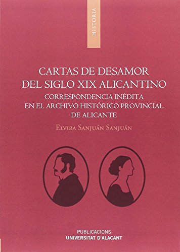 Cartas de desamor del siglo XIX alicantino. Correspondencia inédita en el archiv (Monografías) Cartas de desamor del siglo XIX alicantino. Correspondencia inédita en el archiv (Monografías)