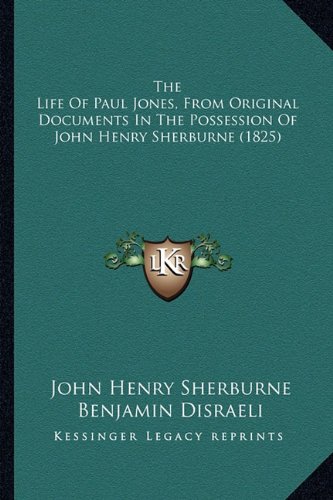 The Life of Paul Jones, from Original Documents in the Possethe Life of Paul Jones, from Original Documents in the Possession of John Henry Sherburne (1825) Ssion of John Henry Sherburne (1825)