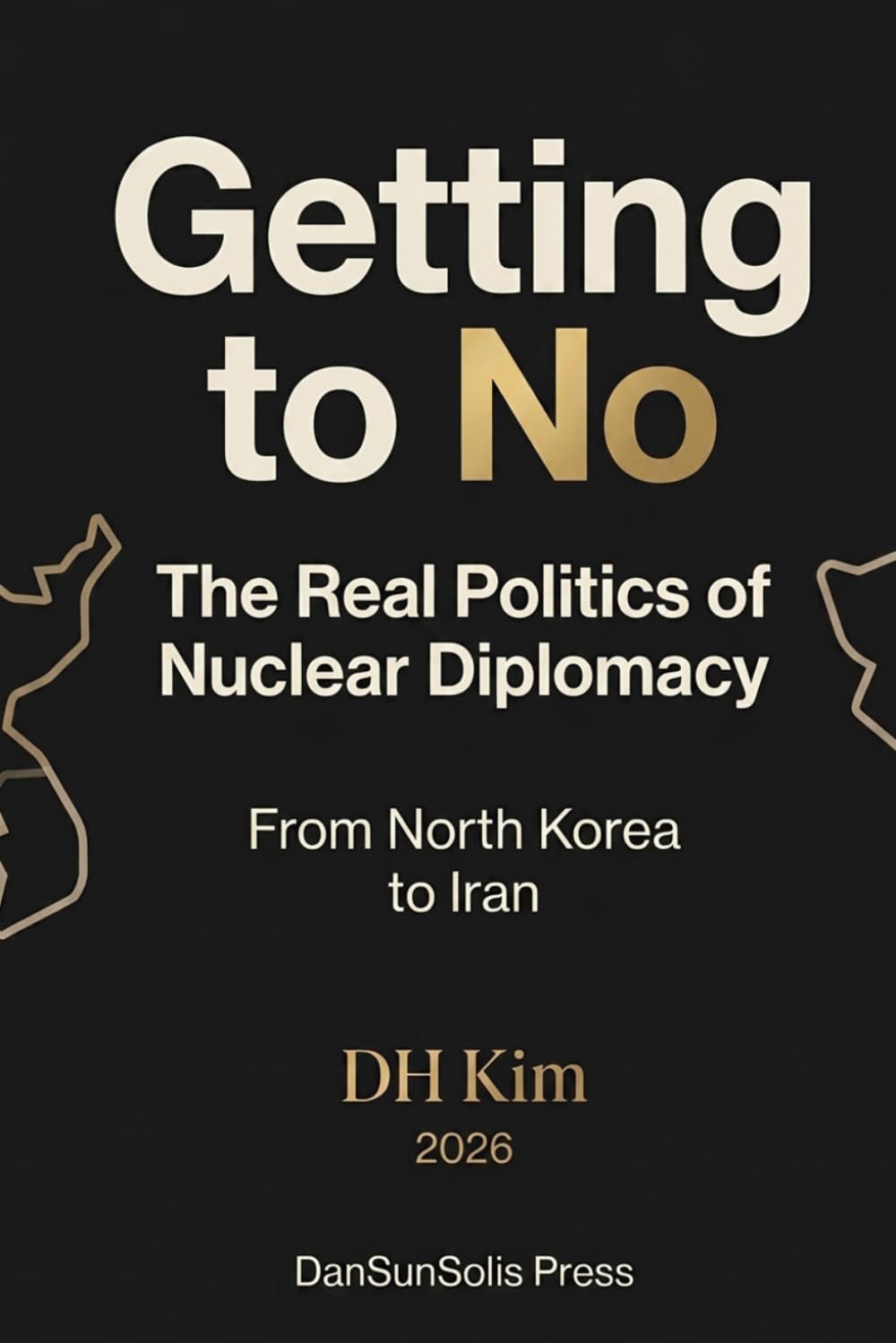 Getting to No: The Real Politics of Nuclear Diplomacy - From North Korea to Iran