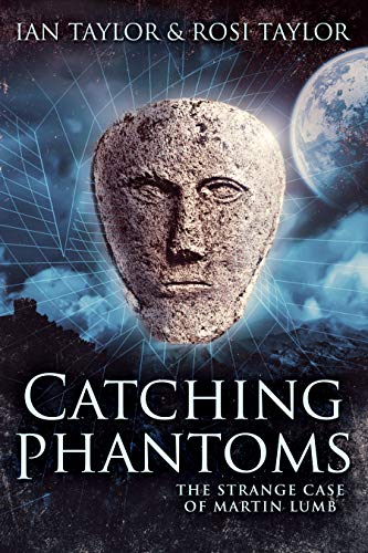 Catching Phantoms: The Strange Case Of Martin Lumb by [Ian Taylor, Rosi Taylor]