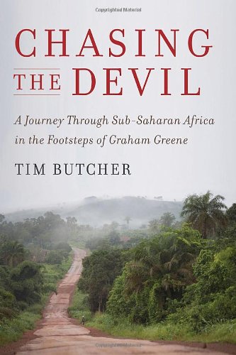 Chasing the Devil: A Journey Through Sub-Saharan Africa in the Footsteps of Graham Greene