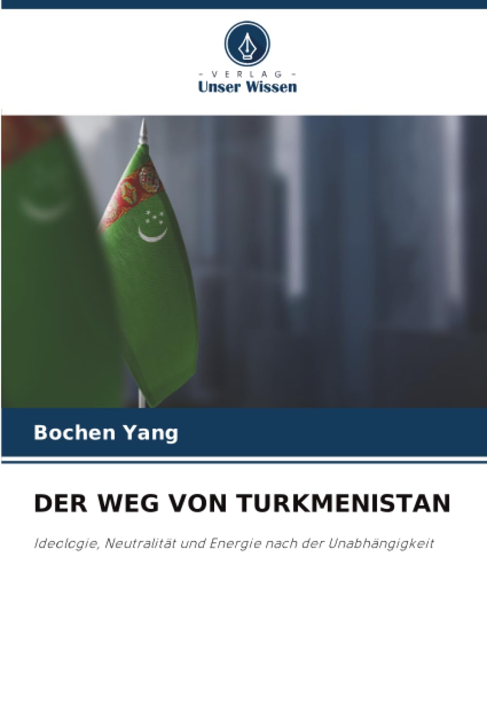 DER WEG VON TURKMENISTAN: Ideologie, Neutralität und Energie nach der Unabhängigkeit