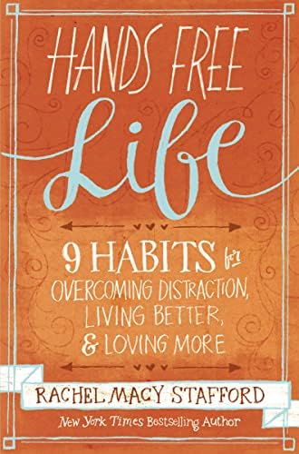 Hands Free Life: Nine Habits for Overcoming Distraction, Living Better, and  Loving More