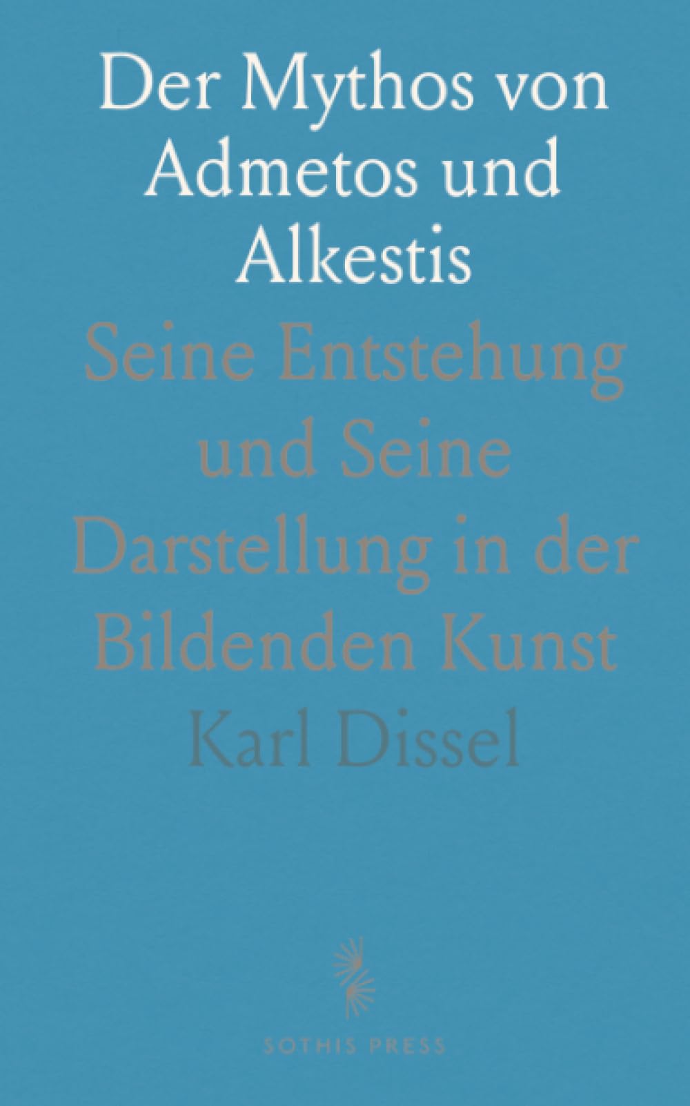 Der Mythos von Admetos und Alkestis: Seine Entstehung und Seine Darstellung in der Bildenden Kunst