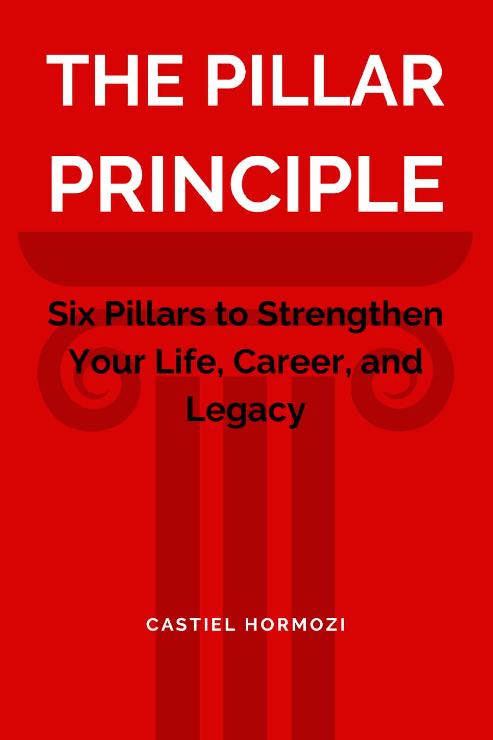 The PILLAR Principle: Six Pillars to Strengthen Your Life, Career, and Legacy