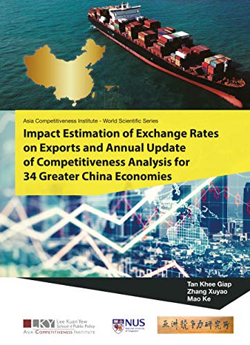 Impact Estimation Of Exchange Rates On Exports And Annual Update Of Competitiveness Analysis For 34 Greater China Economies (Asia Competitiveness Institute - World Scientific Series Book 0)