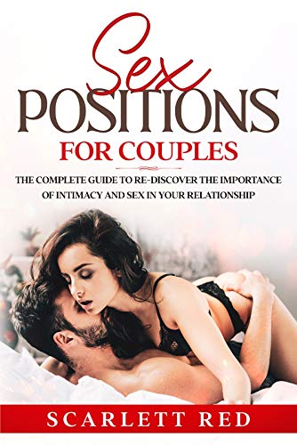 Sex Positions for Couples: The Complete Guide To Re-Discover The Importance Of Intimacy And Sex In Your Relationship (English Edition) Sex Positions for Couples: The Complete Guide To Re-Discover The Importance Of Intimacy And Sex In Your Relationship (English Edition)
