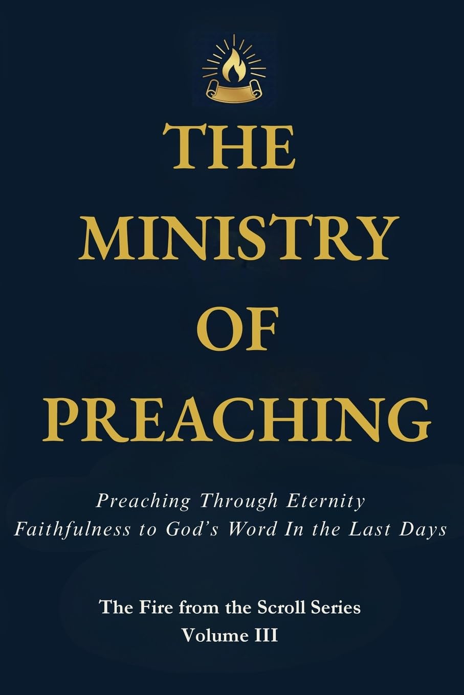 The Ministry of Preaching: Preaching Through Eternity - Faithfulness to God's Word in the Last Days: 3 (Fire from the Scroll)